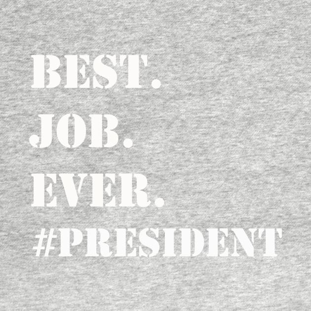 WHITE BEST JOB EVER #PRESIDENT by Prairie Ridge Designs